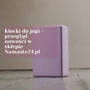 Klocki do jogi - przegląd nowości w sklepie z akcesoriami do jogi Namaste24.pl