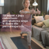 20 minut z jogą codziennie- przykładowa sesja w domu dla początkujących